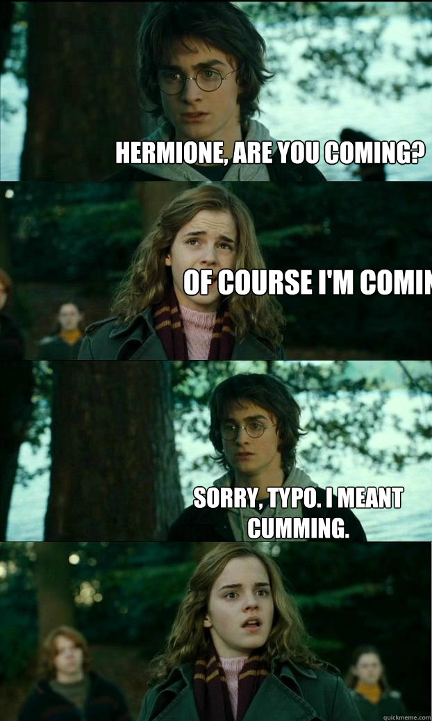 Hermione, are you coming? Of course i'm coming! Sorry, typo. I meant cumming.  Horny Harry