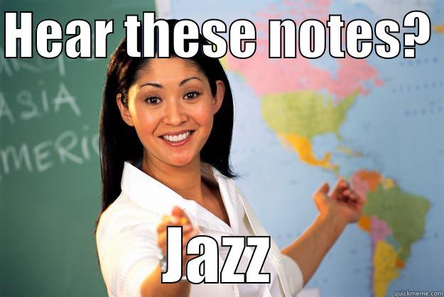 HEAR THESE NOTES?  JAZZ Unhelpful High School Teacher