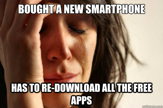 Bought a new smartphone has to re-download all the free apps  First World Problems