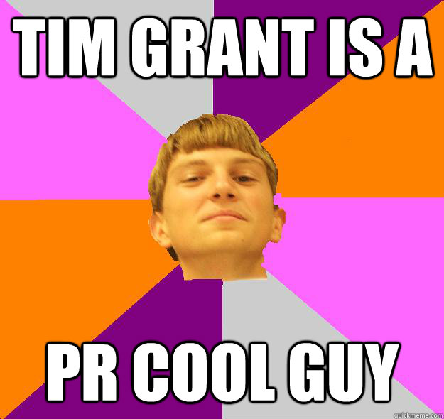 Tim Grant is a Pr Cool Guy  