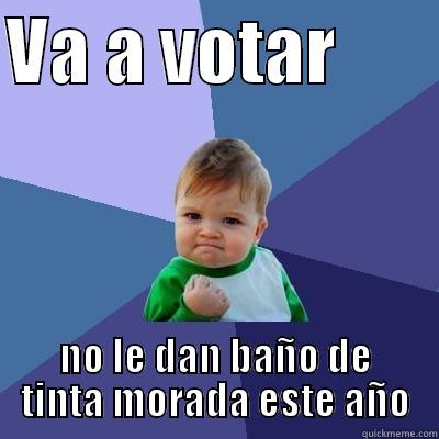 VA A VOTAR        NO LE DAN BAÑO DE TINTA MORADA ESTE AÑO Success Kid