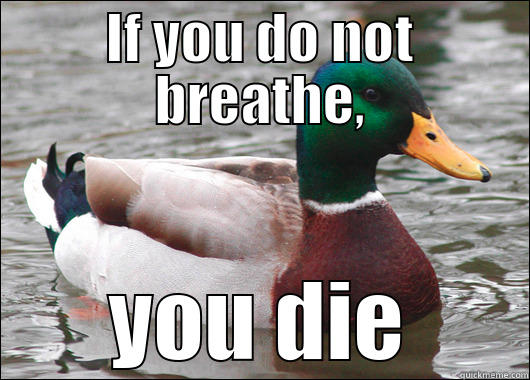 IF YOU DO NOT BREATHE, YOU DIE Actual Advice Mallard