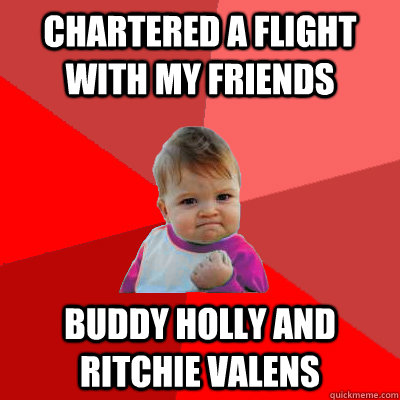 Chartered a flight with my friends BUDDY HOLLY AND RITCHIE VALENS - Chartered a flight with my friends BUDDY HOLLY AND RITCHIE VALENS  Failure Kid