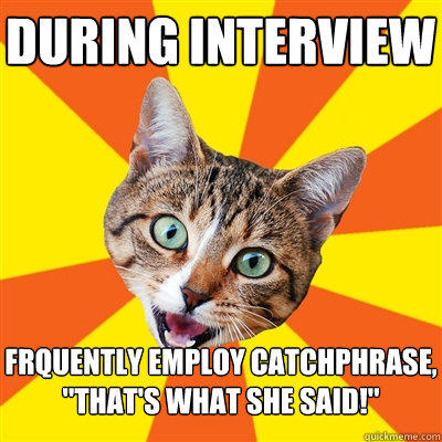 During interview frquently employ catchphrase, 