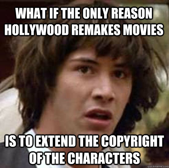 what if the only reason Hollywood remakes movies Is to extend the copyright of the characters - what if the only reason Hollywood remakes movies Is to extend the copyright of the characters  conspiracy keanu