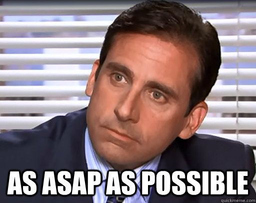  as asap as possible -  as asap as possible  Idiot Michael Scott