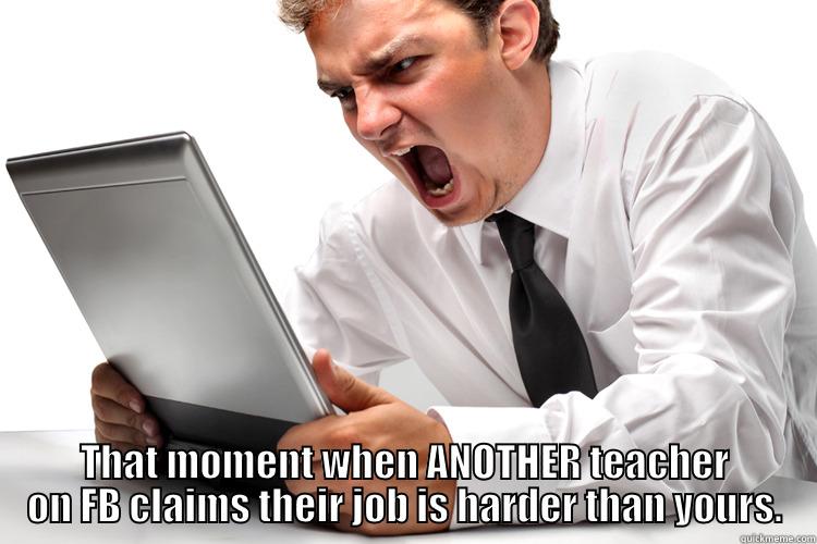  THAT MOMENT WHEN ANOTHER TEACHER ON FB CLAIMS THEIR JOB IS HARDER THAN YOURS. Misc