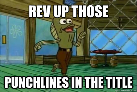 rev up those punchlines in the title - rev up those punchlines in the title  REV UP THOSE FRYERS