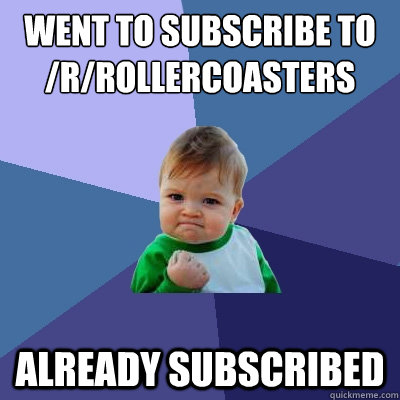 went to subscribe to /r/rollercoasters already subscribed - went to subscribe to /r/rollercoasters already subscribed  Success Kid