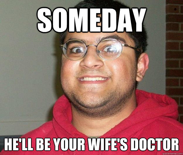 someday he'll be your wife's doctor  Nerdy indian boy