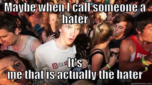 MAYBE WHEN I CALL SOMEONE A HATER IT'S ME THAT IS ACTUALLY THE HATER Sudden Clarity Clarence
