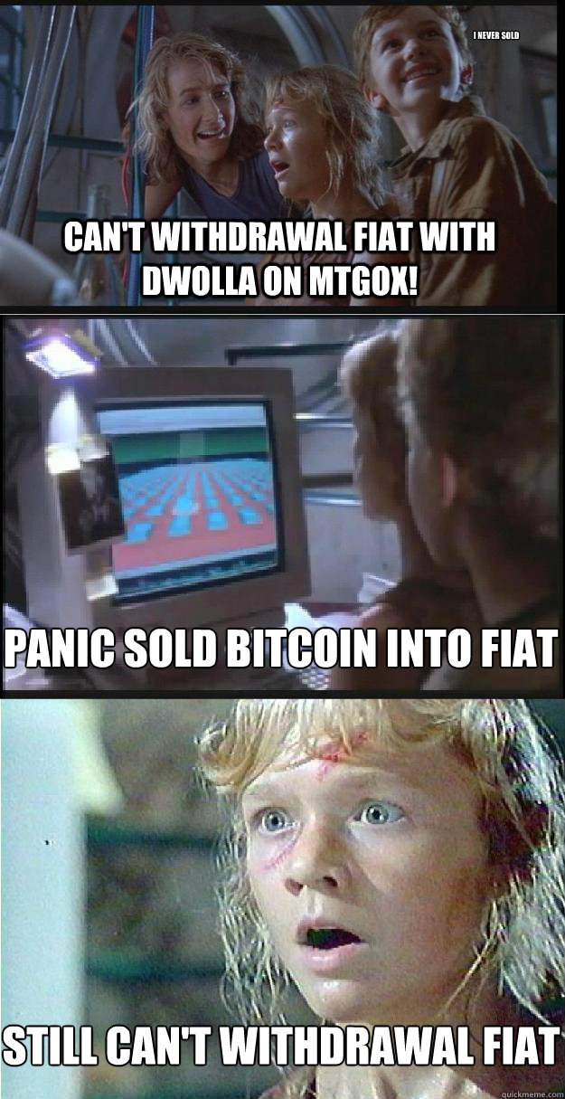 can't withdrawal fiat with dwolla on mtgox!   panic sold bitcoin into fiat still can't withdrawal fiat I never sold  Jurassic Park Lex