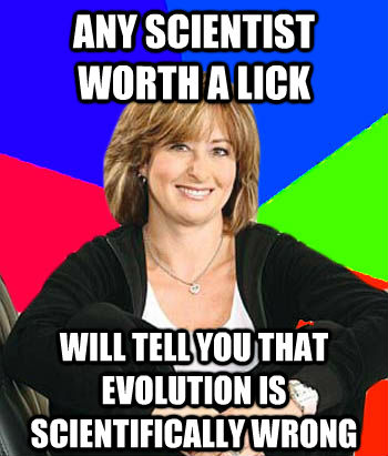 ANY SCIENTIST WORTH A LICK WILL TELL YOU THAT EVOLUTION IS SCIENTIFICALLY WRONG  Sheltering Suburban Mom