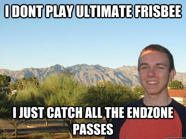 I dont play ultimate Frisbee I just catch all the endzone passes  Ultimate Frisbee Pro