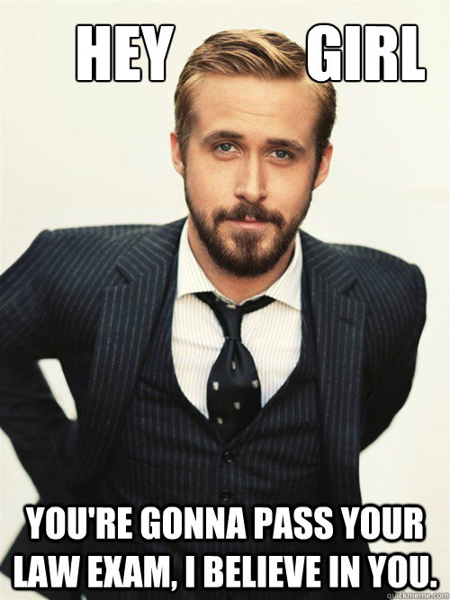       Hey           Girl You're gonna pass your law exam, I believe in you.   ryan gosling happy birthday