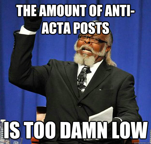 The amount of anti-ACTA posts Is too damn low  Jimmy McMillan
