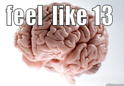 FEEL  LIKE 13  Scumbag Brain