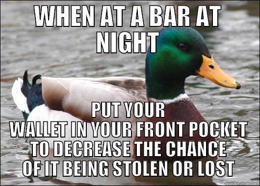 SAVED MY ASS - WHEN AT A BAR AT NIGHT PUT YOUR WALLET IN YOUR FRONT POCKET TO DECREASE THE CHANCE OF IT BEING STOLEN OR LOST Actual Advice Mallard