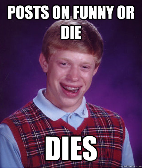 Posts on funny or die  Dies  Bad Luck Brian