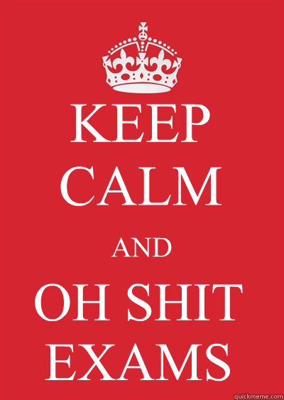 KEEP CALM AND OH SHIT EXAMS  Keep calm or gtfo