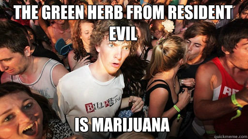 THe green herb from resident evil
 is marijuana - THe green herb from resident evil
 is marijuana  Sudden Clarity Clarence