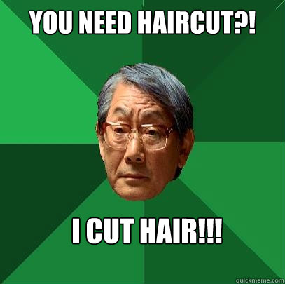 YOU NEED HAIRCUT?! I CUT HAIR!!!  High Expectations Asian Father