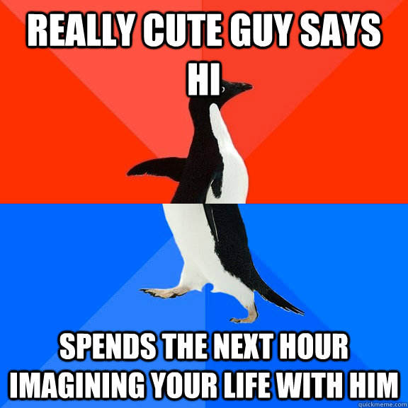 really cute guy says hi spends the next hour imagining your life with him  Socially Awesome Awkward Penguin