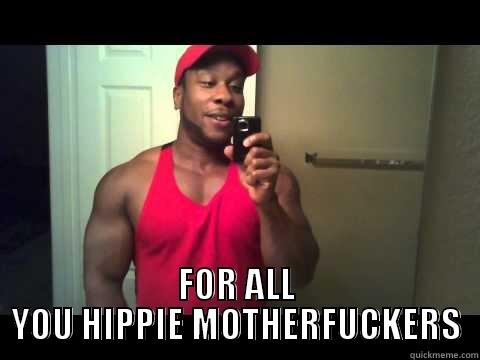  FOR ALL YOU HIPPIE MOTHERFUCKERS Misc