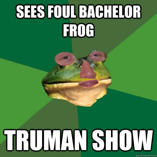 Sees foul bachelor frog truman show - Sees foul bachelor frog truman show  Foul frog 10