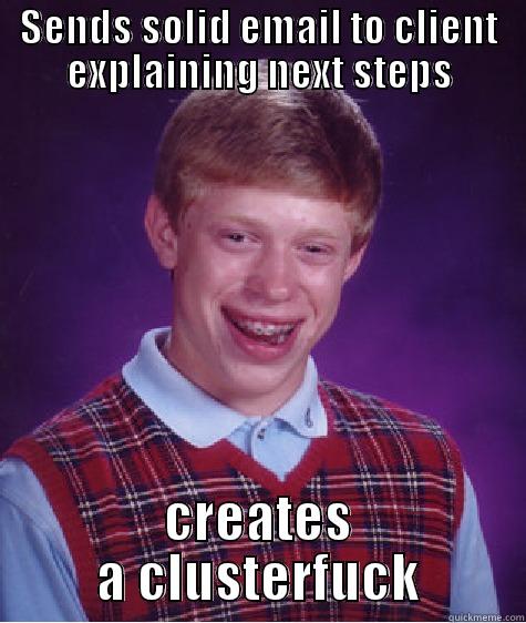 Sends email to client explaining next steps - SENDS SOLID EMAIL TO CLIENT EXPLAINING NEXT STEPS CREATES A CLUSTERFUCK Bad Luck Brian
