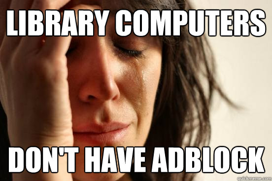 Library computers Don't have adblock  First World Problems