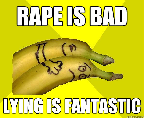 rape is bad lying is fantastic  Sexual Deviant Banana