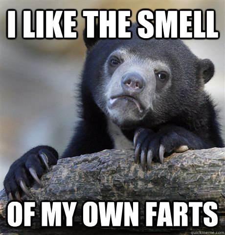 I like the smell of my own farts - I like the smell of my own farts  Confession Bear