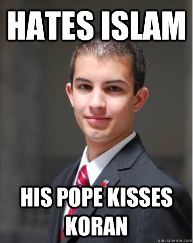 hates islam his pope kisses koran  College Conservative