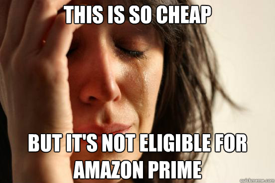 This is so cheap But it's not eligible for Amazon Prime  First World Problems