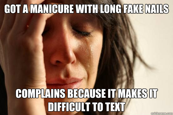 Got a manicure with long fake nails Complains because it makes it difficult to text  First World Problems
