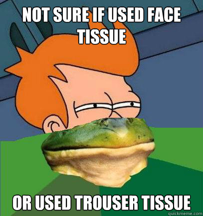 Not sure if used face tissue Or used trouser tissue  Foul Bachelor Fry