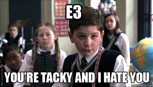 E3  - E3   youre tacky and I hate you