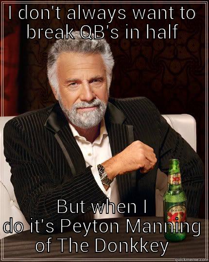 I DON'T ALWAYS WANT TO BREAK QB'S IN HALF BUT WHEN I DO IT'S PEYTON MANNING OF THE DONKEYS The Most Interesting Man In The World