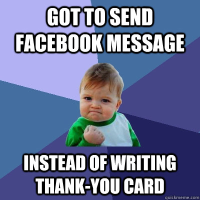 Got to send facebook message instead of writing thank-you card  Success Kid