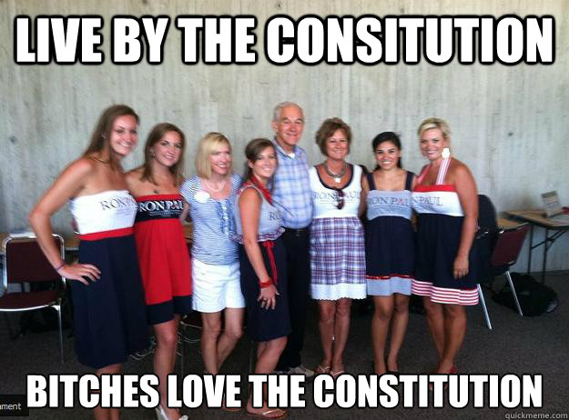 Live by the consitution Bitches love the constitution - Live by the consitution Bitches love the constitution  Ron paul win