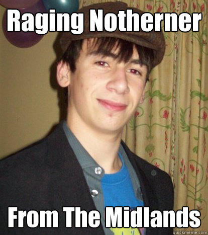 Raging Notherner From The Midlands  