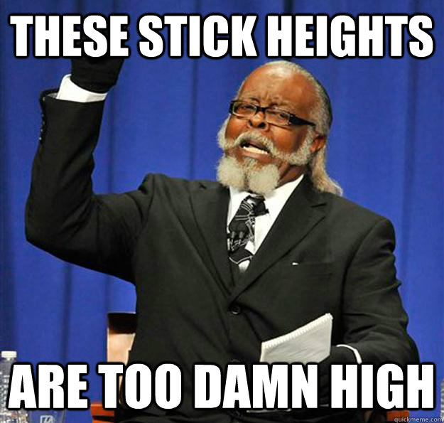 these stick heights are too damn high - these stick heights are too damn high  Jimmy McMillan