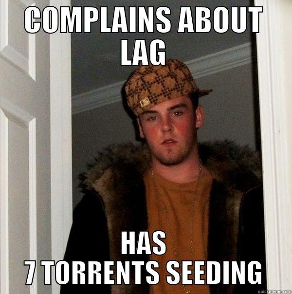COMPLAINS ABOUT LAG HAS 7 TORRENTS SEEDING Scumbag Steve