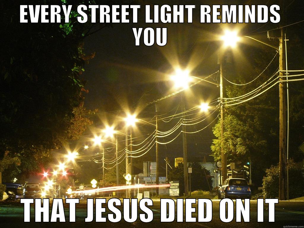 EVERY STREET LIGHT REMINDS YOU THAT JESUS DIED ON IT Misc