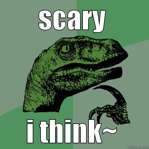 SCARY I THINK~ Philosoraptor