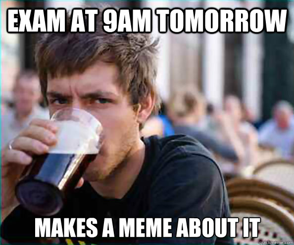 Exam at 9am tomorrow makes a meme about it  Lazy College Senior