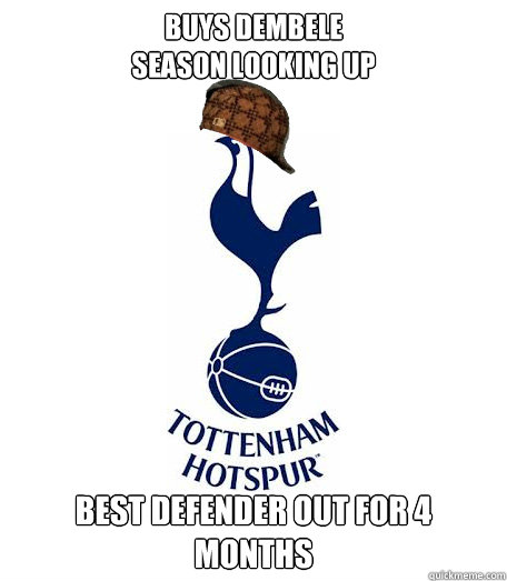 Buys Dembele
Season looking up Best defender out for 4 months  Scumbag THFC
