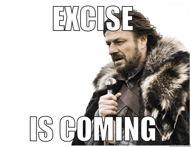 EXCISE IS COMING Imminent Ned