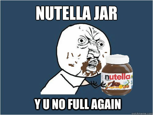 nutella jar y u no full again  nutella